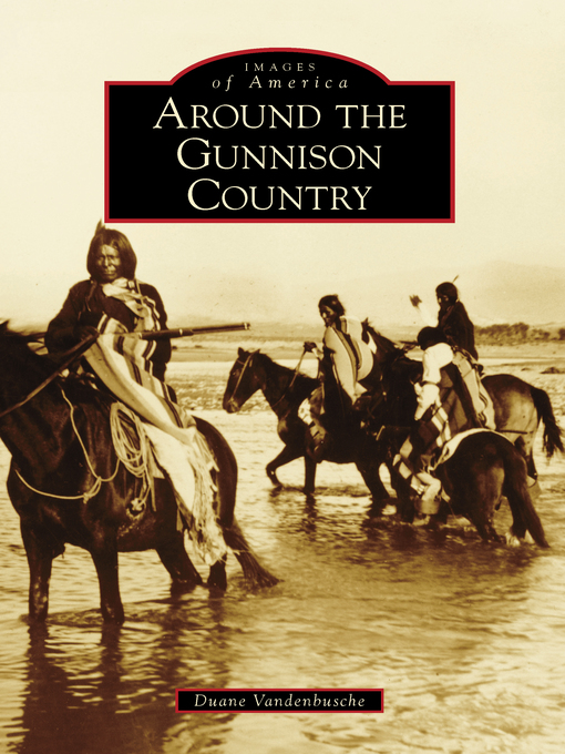 Title details for Around the Gunnison Country by Duane Vandenbusche - Available